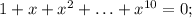 1+x+x^2+\ldots + x^{10}=0;