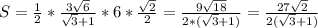 S= \frac{1}{2}* \frac{3 \sqrt{6} }{ \sqrt{3}+1 } *6* \frac{ \sqrt{2} }{2} = \frac{9 \sqrt{18} }{2*( \sqrt{3}+1 )} = \frac{27 \sqrt{2} }{2( \sqrt{3}+1 )}