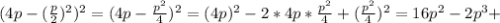 (4p - (\frac{p}{2}) ^{2}) ^{2}=(4p - \frac{ p^{2} }4}) ^{2} =(4p) ^{2}-2*4p* \frac{ p^{2} }{4}+( \frac{ p^{2} }{4} ) ^{2} =16 p^{2} -2 p^{3} +