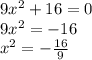 9x^2+16=0 \\ 9x^2=-16 \\ x^2=- \frac{16}{9}