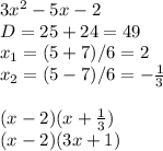 3x^2-5x-2 \\ D=25+24=49 \\ x_1=(5+7)/6=2 \\ x_2=(5-7)/6= -\frac{1}{3} \\ \\ (x-2)(x+ \frac{1}{3} ) \\ (x-2)(3x+1)