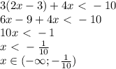 3(2x-3)+4x\ \textless \ -10 \\ 6x-9+4x\ \textless \ -10 \\ 10x\ \textless \ -1 \\ x\ \textless \ -\frac{1}{10} \\ x\in (-\infty;- \frac{1}{10} )