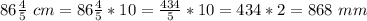 86 \frac{4}{5} \ cm=86 \frac{4}{5} *10= \frac{434}{5}*10=434*2= 868 \ mm