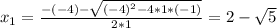 x_1 = \frac{-(-4)- \sqrt{(-4)^2-4*1*(-1)} }{2*1}= 2-\sqrt{5}