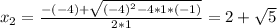 x_2 = \frac{-(-4)+ \sqrt{(-4)^2-4*1*(-1)} }{2*1} = 2+ \sqrt{5}