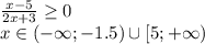 \frac{x-5}{2x+3} \geq 0 \\ x\in (-\infty; -1.5)\cup [5; +\infty)