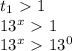 t_{1}\ \textgreater \ 1&#10;&#10;&#10; 13^{x}\ \textgreater \ 1 &#10;&#10; 13^{x}\ \textgreater \ 13^{0}