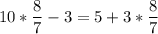 \displaystyle 10*\frac{8}{7}-3=5+3*\frac{8}{7}