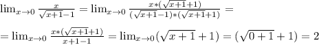 &#10;\lim_{x \to \inft0} \frac{x}{\sqrt{x+1}-1} =\lim_{x \to \inft0} &#10;\frac{x*(\sqrt{x+1}+1)}{(\sqrt{x+1}-1)*(\sqrt{x+1}+1)} = \\ \\ =\lim_{x&#10; \to \inft0} \frac{x*(\sqrt{x+1}+1)}{x+1-1} = \lim_{x \to \inft0} &#10;(\sqrt{x+1}+1) = (\sqrt{0+1}+1) = 2