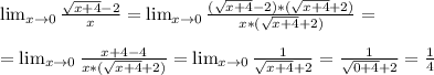 &#10; \lim_{x \to \inft0} \frac{\sqrt{x+4}-2}{x} = \lim_{x \to \inft0} &#10;\frac{(\sqrt{x+4}-2)*(\sqrt{x+4}+2)}{x*(\sqrt{x+4}+2)} = \\ \\ =\lim_{x&#10; \to \inft0} \frac{x+4-4}{x*(\sqrt{x+4}+2)} =\lim_{x \to \inft0} &#10;\frac{1}{\sqrt{x+4}+2} = \frac{1}{ \sqrt{0+4} +2} = \frac{1}{4}