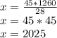 x= \frac{45*1260}{28} \\ x=45*45 \\ x=2025