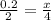 \frac{0.2}{2} = \frac{x}{4}