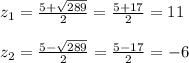 z _{1}= \frac{5+ \sqrt{289} }{2}= \frac{5+17}{2} =11\\\\z _{2}= \frac{5- \sqrt{289} }{2}= \frac{5-17}{2} =-6