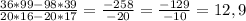 \frac{36*99-98*39}{20*16-20*17} = \frac{-258}{-20}= \frac{-129}{-10}=12,9