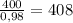 \frac{400}{0,98} =408