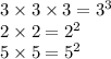 3 \times 3 \times 3 = {3}^{3} \\ 2 \times 2 = {2}^{2} \\ 5 \times 5 = {5}^{2}