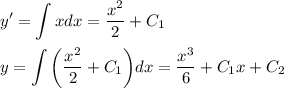 \displaystyle y'=\int xdx= \frac{x^2}{2}+C_1 \\ \\ y=\int \bigg(\frac{x^2}{2}+C_1 \bigg)dx= \frac{x^3}{6} +C_1x+C_2