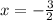 x=- \frac{3}{2}