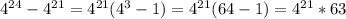 4^{24}-4^{21}=4^{21}(4^3-1)=4^{21}(64-1)=4^{21}*63