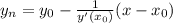 y_{n} = y_{0} - \frac{1}{y'( x_{0}) } (x- x_{0} )