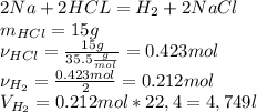 2Na+2HCL=H_{2} +2NaCl \\ m_{HCl}=15g \\ \nu_{HCl}= \frac{15g}{35.5 \frac{g}{mol} }=0.423mol \\ \nu_{H_{2}}= \frac{0.423mol}{2} =0.212mol \\ V_{H_{2}}=0.212mol*22,4=4,749l