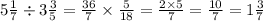 5 \frac{1}{7} \div 3 \frac{3}{5} = \frac{36}{7} \times \frac{5}{18} = \frac{2 \times 5}{7} = \frac{10}{7} = 1 \frac{3}{7}