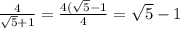 \dispalaystyle \frac{4}{\sqrt5+1} = \frac{4( \sqrt{5} -1}{4} = \sqrt{5} -1