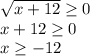 \sqrt{x+12} \geq 0 \\ &#10;x+12 \geq 0 \\ &#10;x \geq -12&#10;