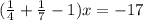 ( \frac{1}{4} + \frac{1}{7} -1)x=-17