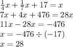 \frac{1}{4}x + \frac{1}{7}x + 17 = x \\ 7x + 4x + 476 = 28x \\ 11x - 28x = - 476 \\ x = - 476 \div ( - 17) \\ x = 28