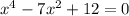 x^4-7x^2+12=0