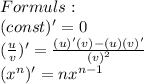 Formuls:\\(const)'=0\\ (\frac{u}{v})'= \frac{(u)'(v)-(u)(v)'}{(v)^2}\\(x^n)'=nx^{n-1}