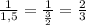 \frac{1}{1,5}= \frac{1}{\frac{3}{2}} = \frac{2}{3}