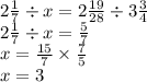 2 \frac{1}{7} \div x = 2 \frac{19}{28} \div 3 \frac{3}{4} \\ 2\frac{1}{7} \div x = \frac{5}{7} \\ x = \frac{15}{7} \times \frac{7}{5} \\ x = 3