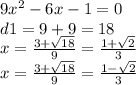 9 {x}^{2} - 6x - 1 = 0 \\ d1 = 9 + 9 = 18 \\ x = \frac{3 + \sqrt{18} }{9} = \frac{1 + \sqrt{2} }{3} \\ x = \frac{3 + \sqrt{18} }{9} = \frac{1 - \sqrt{2} }{3}