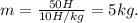 m= \frac{50H}{10H/kg}=5 kg.