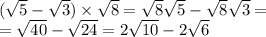 ( \sqrt{5} - \sqrt{3} ) \times \sqrt{8} = \sqrt{8} \sqrt{5} - \sqrt{8} \sqrt{3} = \\ = \sqrt{40} - \sqrt{24} = 2\sqrt{10} - 2 \sqrt{6}