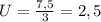 U= \frac{7,5}{3}=2,5