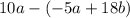 10a-(-5a+18b)