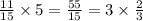 \frac{11}{15} \times 5 = \frac{55}{15} = 3 \times \frac{2}{3}