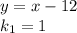 y=x-12\\k_1=1