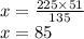 x = \frac{225 \times 51}{135} \\ x = 85