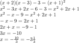 (x+2)(x-3)-3=(x+1)^2&#10;\\x^2-3x+2x-6-3=x^2+2x+1&#10;\\x^2-x-9=x^2+2x+1&#10;\\-x-9=2x+1&#10;\\2x+x=-9-1&#10;\\3x=-10&#10;\\x=- \frac{10}{3} =-3 \frac{1}{3}