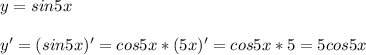 y= sin5x \\ \\ y' = (sin5x)' = cos5x *(5x)' = cos5x* 5=5cos5x