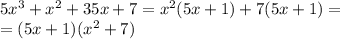 5 {x}^{3} + {x}^{2} + 35x + 7 = {x}^{2} (5x + 1) + 7(5x + 1) = \\ = (5x + 1)( {x}^{2} + 7)