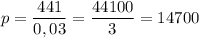 p=\dfrac{441}{0,03}=\dfrac{44100}{3}=14700