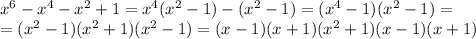 x^6-x^4-x^2+1=x^4(x^2-1)-(x^2-1)=(x^4-1)(x^2-1)=\\=(x^2-1)(x^2+1)(x^2-1)=(x-1)(x+1)(x^2+1)(x-1)(x+1)