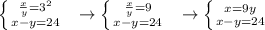 \left \{ {{ \frac{x}{y} =3^2} \atop {x-y=24}} \right. \ \ \to \left \{ {{ \frac{x}{y} =9} \atop {x-y=24}} \right. \ \ \to \left \{ {{x=9y} \atop {x-y=24}} \right.