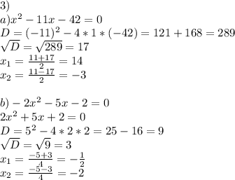 3)\\ a)x^2-11x-42=0\\ D=(-11)^2-4*1*(-42)=121+168=289\\ \sqrt{D}= \sqrt{289} =17\\ x_1=\frac{11+17}2=14\\ x_2=\frac{11-17}2=-3\\ \\ b)-2x^2-5x-2=0\\ 2x^2+5x+2=0\\ D=5^2-4*2*2=25-16=9\\ \sqrt{D}= \sqrt9 =3\\ x_1=\frac{-5+3}4=-\frac12\\ x_2=\frac{-5-3}4=-2\\ \\