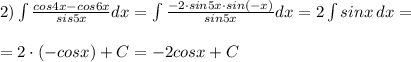 2)\int \frac{cos4x-cos6x}{sis5x}dx=\int \frac{-2\cdot sin5x\cdot sin(-x)}{sin5x}dx=2\int sinx\, dx=\\\\=2\cdot (-cosx)+C=-2cosx+C